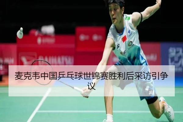麦克韦中国乒乓球世锦赛胜利后采访引争议